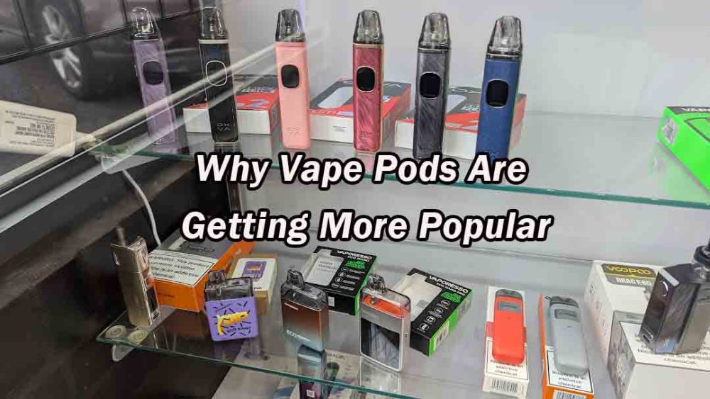 Why Vape Pods Are Getting More Popular